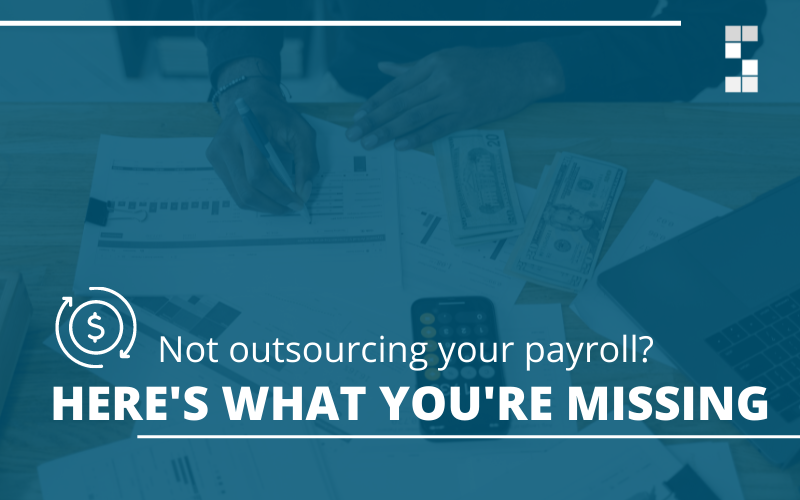 Not outsourcing payroll? Here’s what you’re missing.